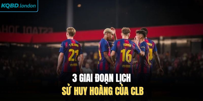 3 giai đoạn lịch sử huy hoàng của CLB