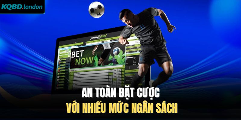 An toàn đặt cược với nhiều mức ngân sách
