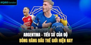 Argentina - Tiểu Sử Của Độ Bóng Hàng Đầu Thế Giới Hiện Nay