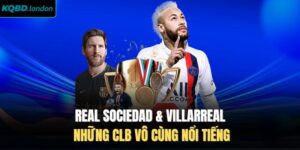 Real Sociedad & Villarreal - Những CLB Vô Cùng Nổi Tiếng