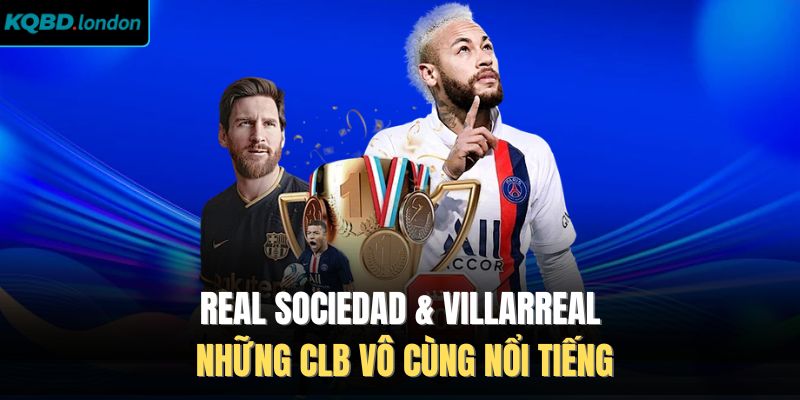 Real Sociedad & Villarreal - Những CLB Vô Cùng Nổi Tiếng