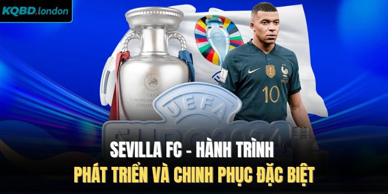 Sevilla FC - Hành Trình Phát Triển và Chinh Phục Đặc Biệt