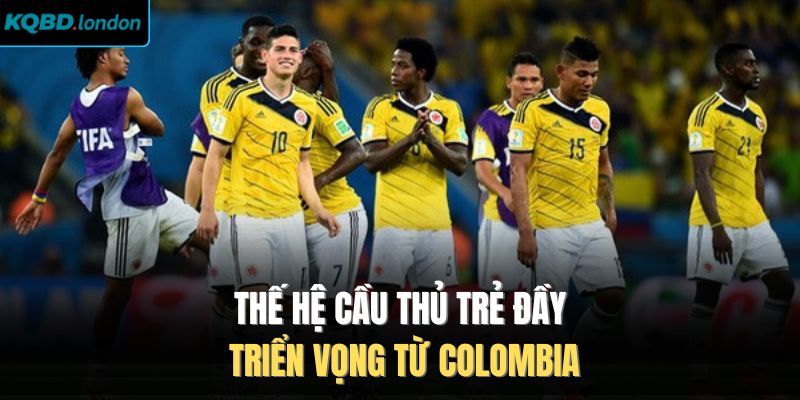 Thế hệ cầu thủ trẻ đầy triển vọng từ Colombia