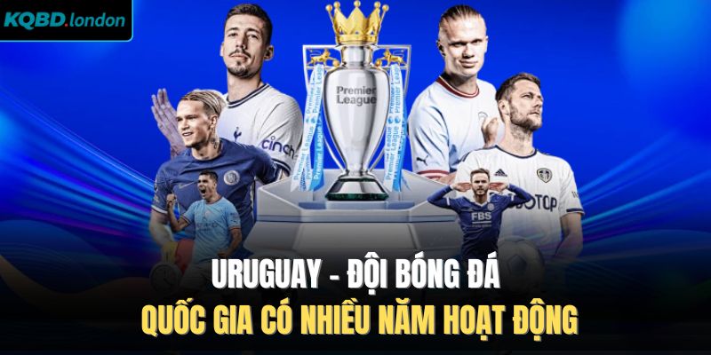 Uruguay - Đội Bóng Đá Quốc Gia Có Nhiều Năm Hoạt Động