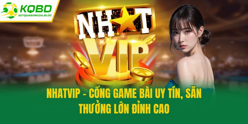 Nhatvip - Cổng Game Bài Uy Tín, Săn Thưởng Lớn Đỉnh Cao